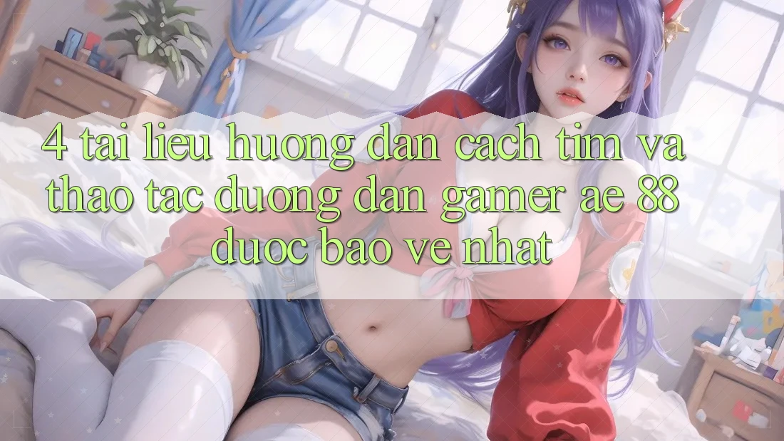 4. Tài liệu hướng dẫn Cách Tìm Và Thao tác Đường dẫn Gamer AE 88 Được bảo vệ nhất