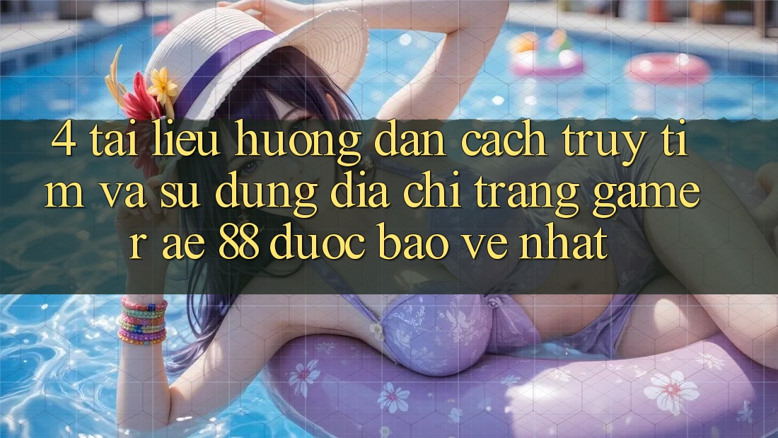 4. Tài liệu hướng dẫn Cách Truy tìm Và Sử Dụng Địa chỉ trang Gamer AE 88 Được bảo vệ nhất 4. Tài liệu hướng dẫn Cách Truy tìm Và Sử Dụng Địa chỉ trang Gamer AE 88 Được bảo vệ nhất