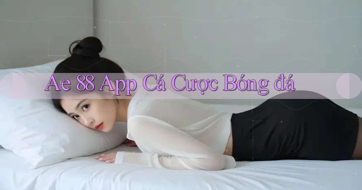 ae 88 app cá cược bóng đá