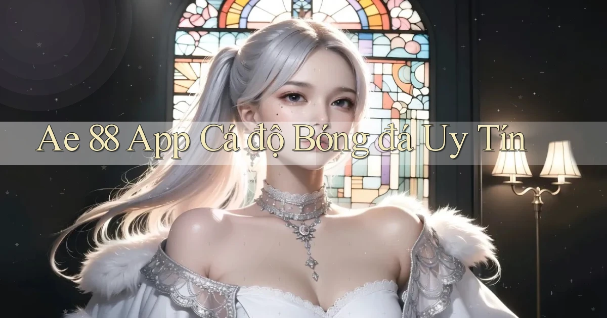 ae 88 app cá độ bóng đá uy tín