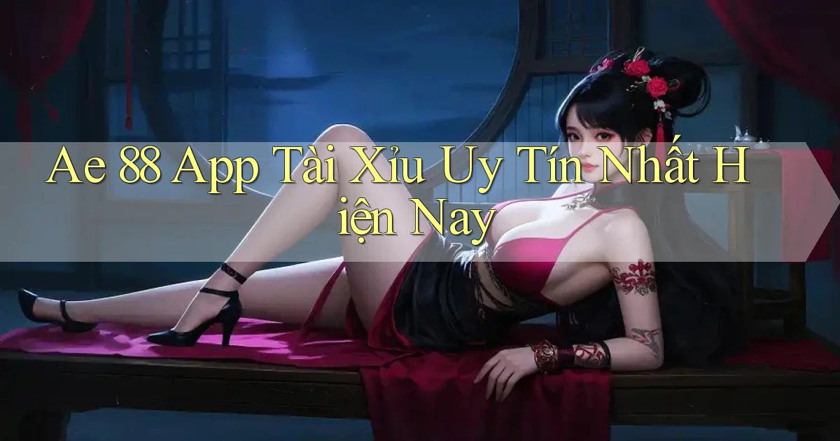 ae 88 app tài xỉu uy tín nhất hiện nay