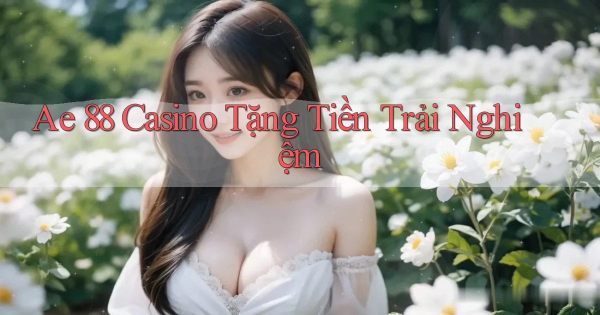 ae 88 casino tặng tiền trải nghiệm