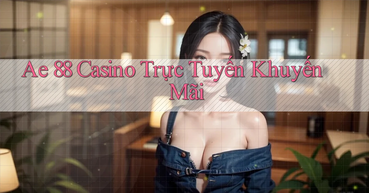 ae 88 casino trực tuyến khuyến mãi