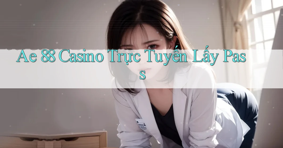 ae 88 casino trực tuyến lấy pass