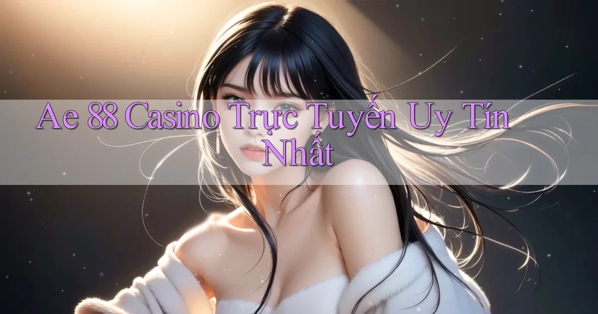 ae 88 casino trực tuyến uy tín nhất