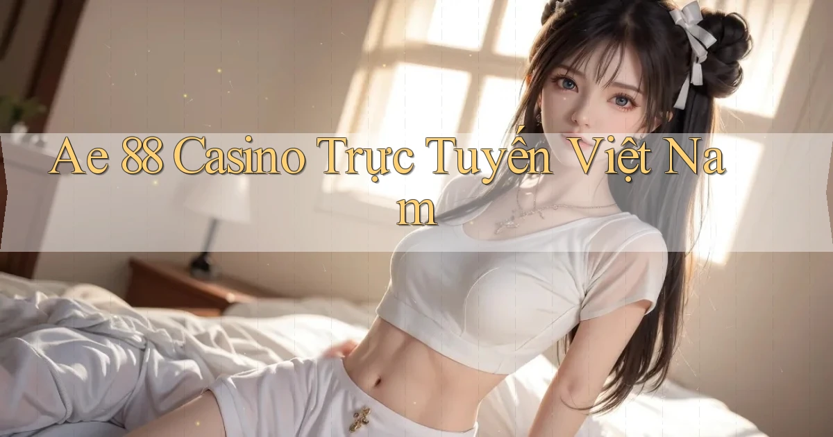 ae 88 casino trực tuyến việt nam