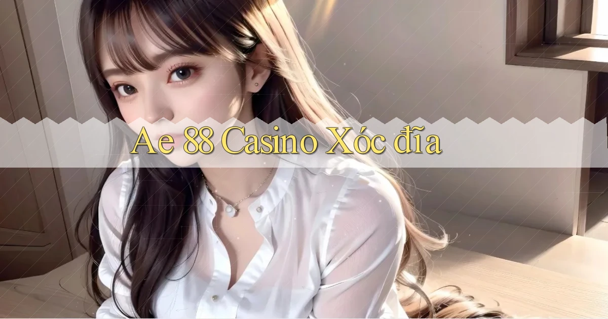 ae 88 casino xóc đĩa
