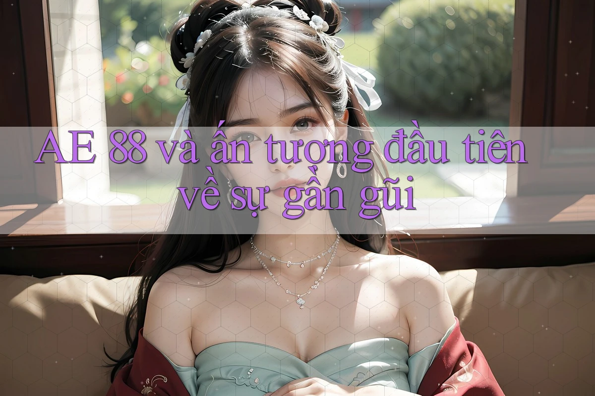 AE 88 và ấn tượng đầu tiên về sự gần gũi