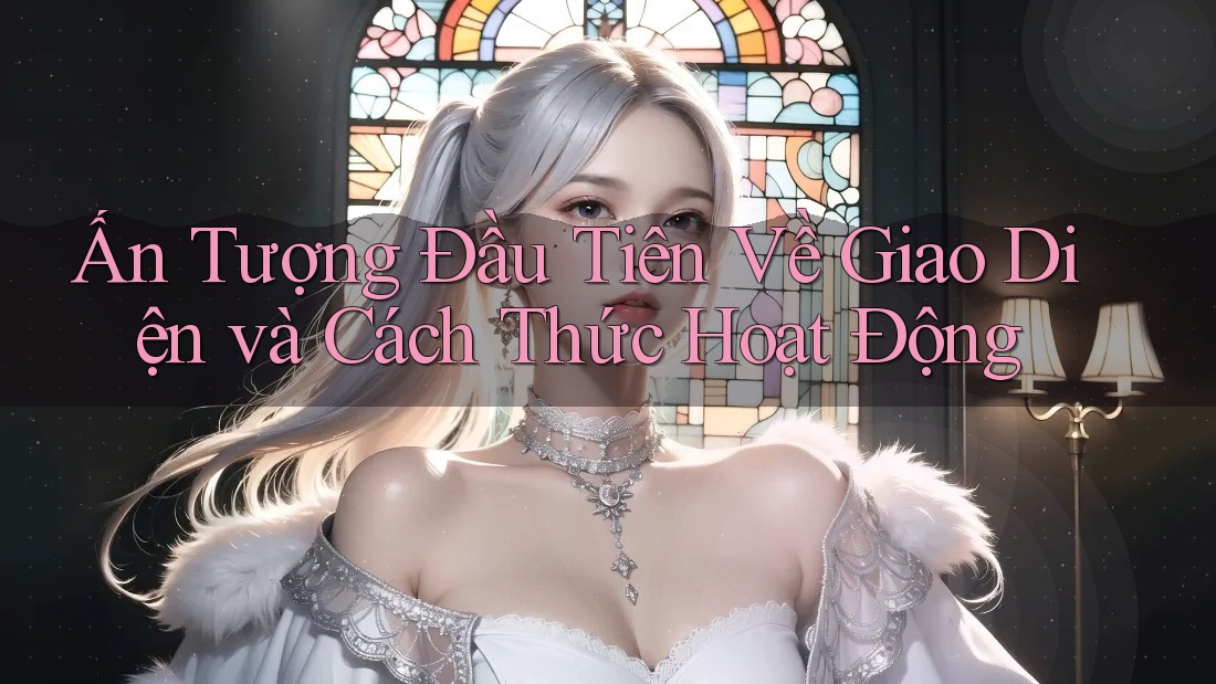 Ấn tượng đầu tiên về giao diện và cách thức hoạt động