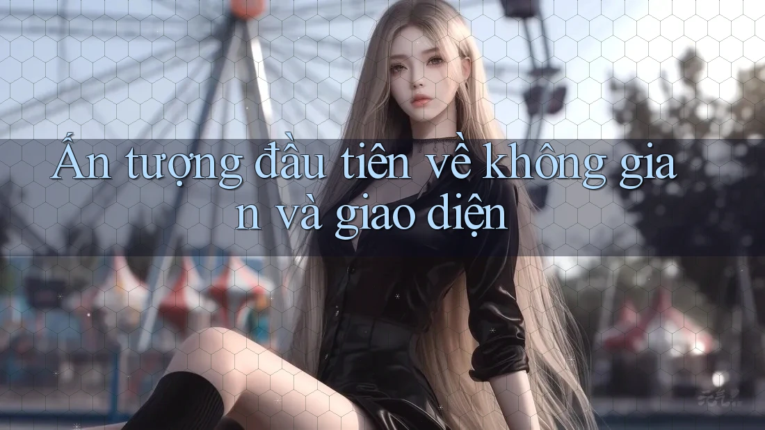 Ấn tượng đầu tiên về không gian và giao diện
