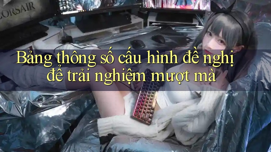 Bảng thông số cấu hình đề nghị để trải nghiệm mượt mà