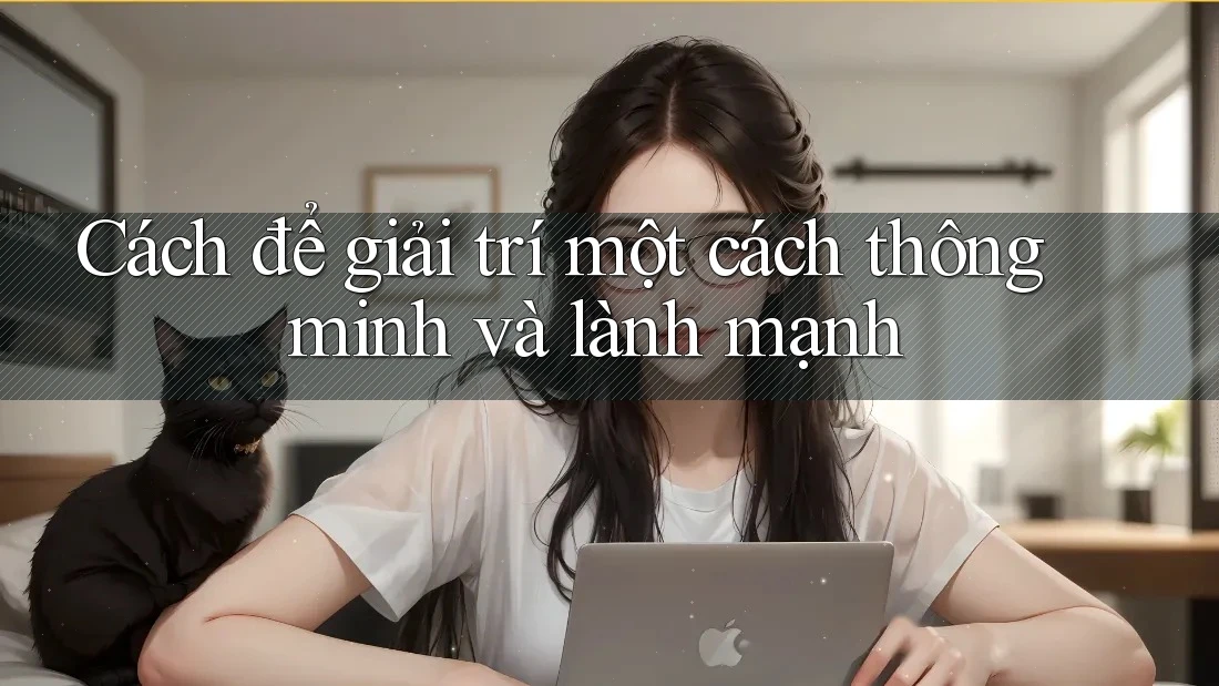Cách để giải trí một cách thông minh và lành mạnh