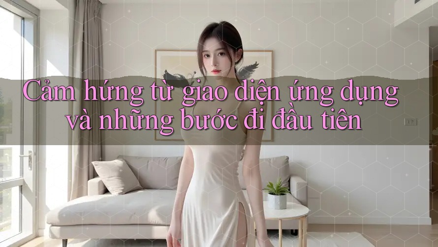 Cảm hứng từ giao diện ứng dụng và những bước đi đầu tiên