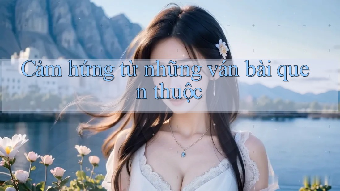 Cảm hứng từ những ván bài quen thuộc
