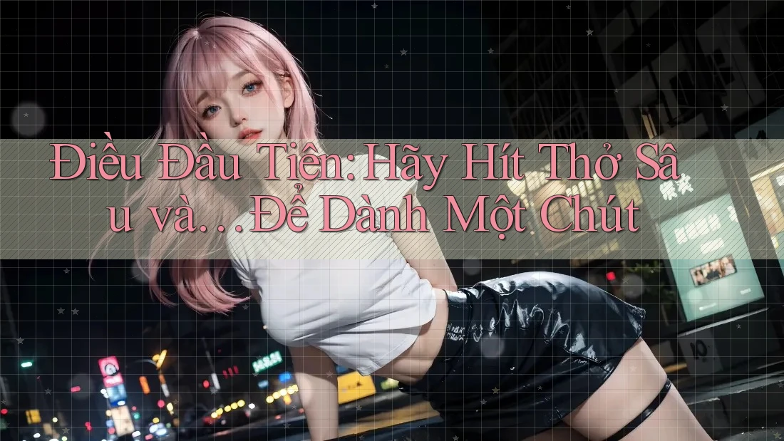 Điều Đầu Tiên: Hãy Hít Thở Sâu và… Để Dành Một Chút