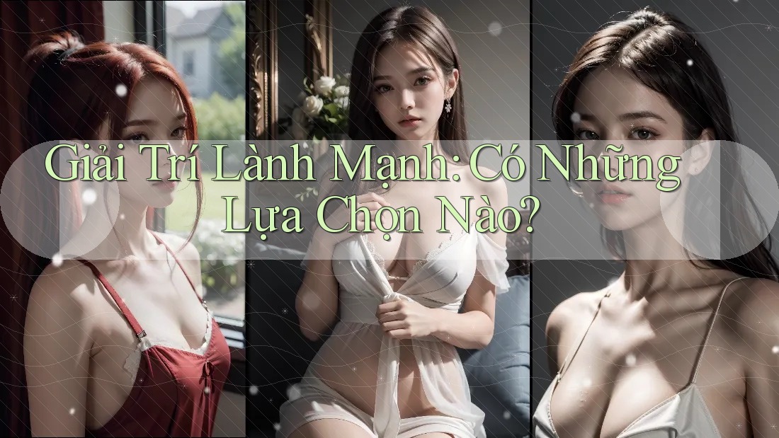 Giải Trí Lành Mạnh: Có Những Lựa Chọn Nào?