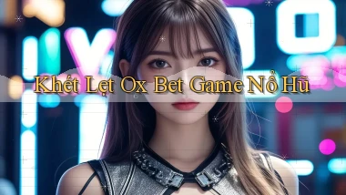 khét lẹt ox bet game nổ hũ