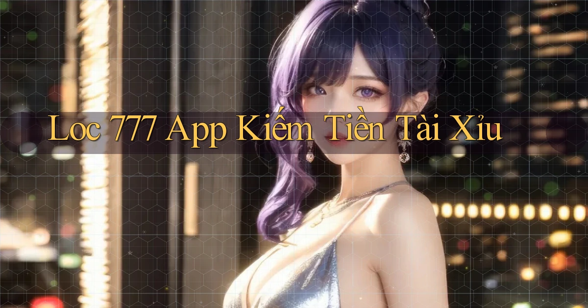 loc 777 app kiếm tiền tài xỉu