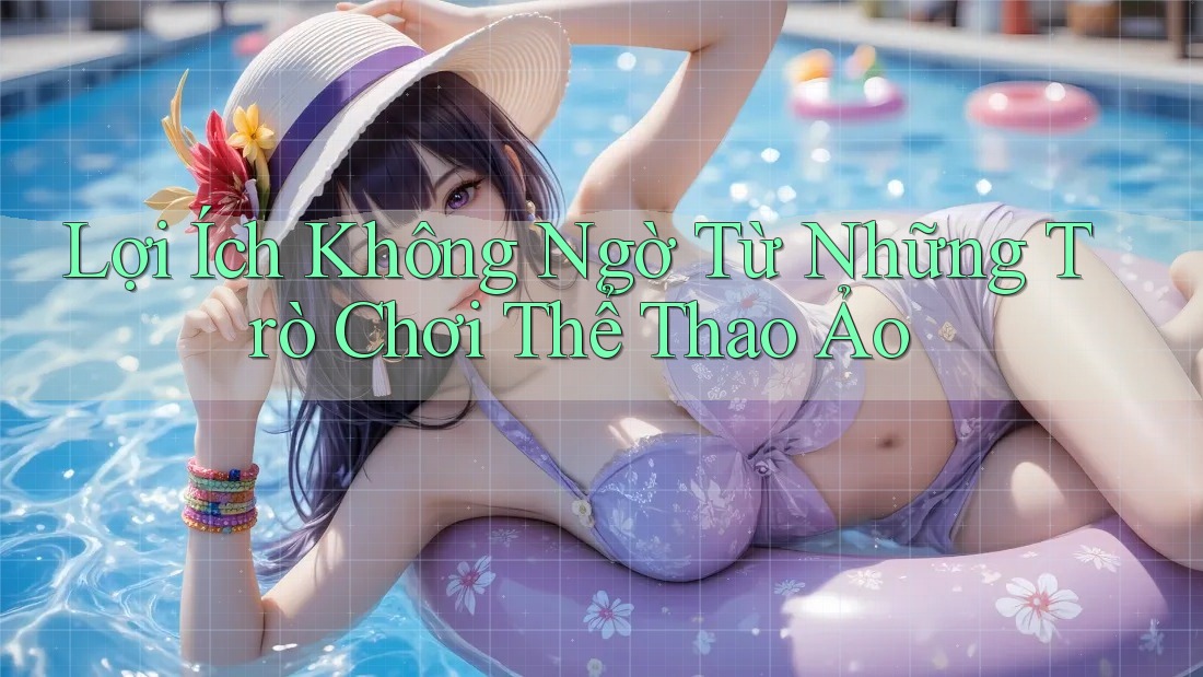 Lợi Ích Không Ngờ Từ Những Trò Chơi Thể Thao Ảo
