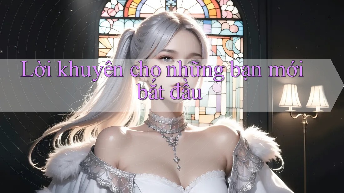 Lời khuyên cho những bạn mới bắt đầu