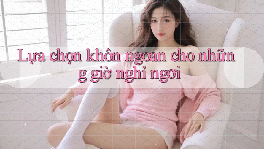 Lựa chọn khôn ngoan cho những giờ nghỉ ngơi