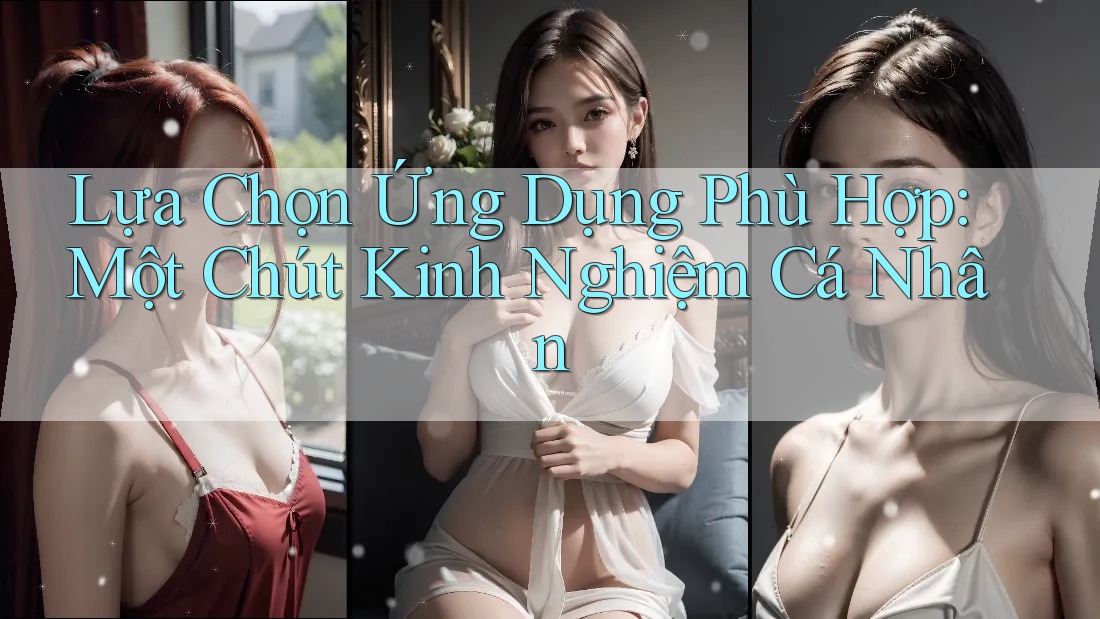 Lựa Chọn Ứng Dụng Phù Hợp: Một Chút Kinh Nghiệm Cá Nhân