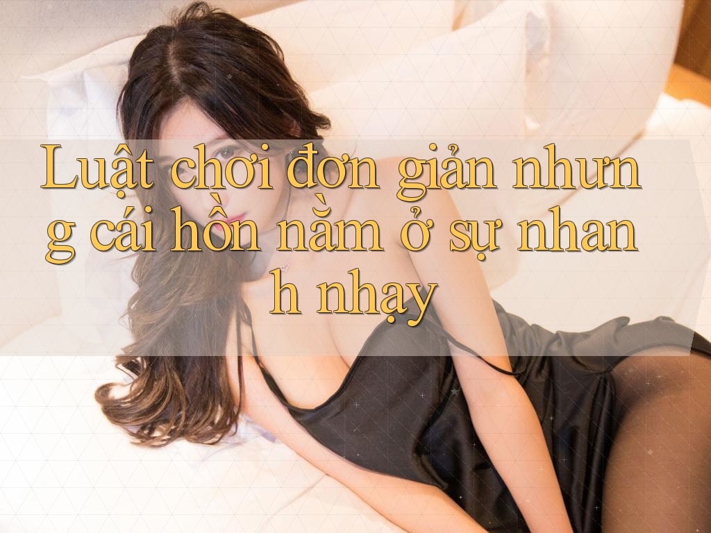 Luật chơi đơn giản nhưng cái hồn nằm ở sự nhanh nhạy