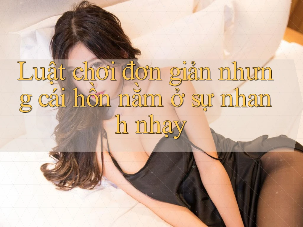 Luật chơi đơn giản nhưng cái hồn nằm ở sự nhanh nhạy Luật chơi đơn giản nhưng cái hồn nằm ở sự nhanh nhạy