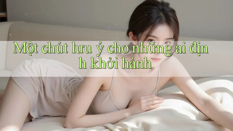 Một chút lưu ý cho những ai định khởi hành