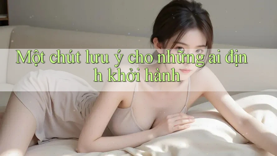 Một chút lưu ý cho những ai định khởi hành