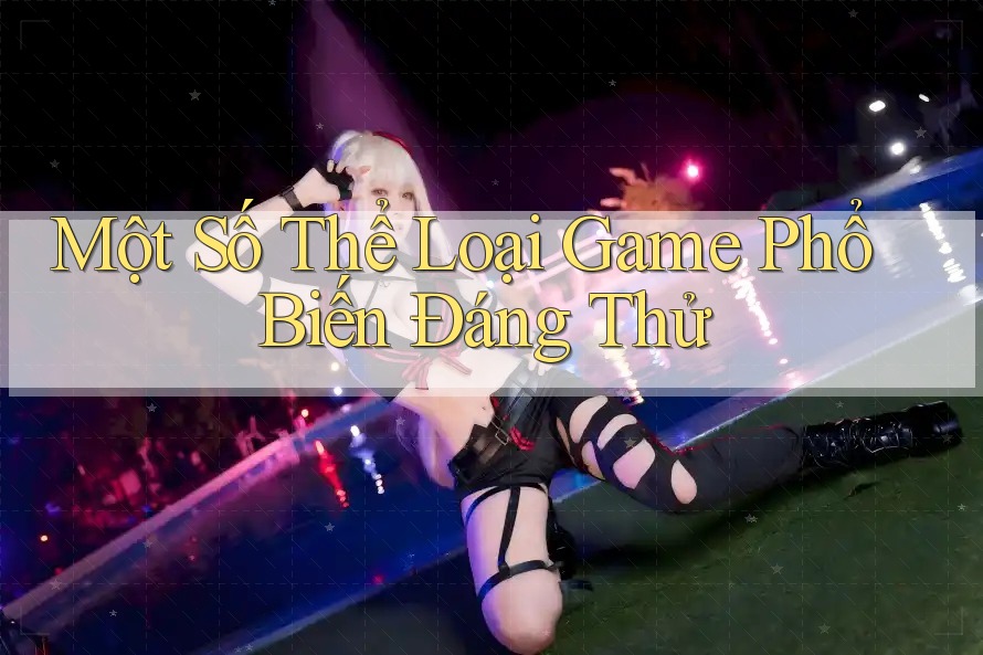 Một Số Thể Loại Game Phổ Biến Đáng Thử
