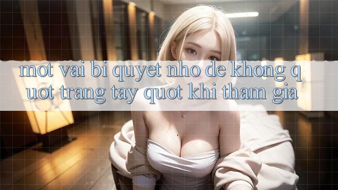 Một vài bí quyết nhỏ để không " trắng tay" khi tham gia