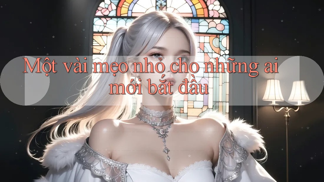 Một vài mẹo nhỏ cho những ai mới bắt đầu