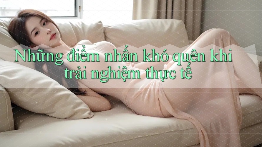 Những điểm nhấn khó quên khi trải nghiệm thực tế