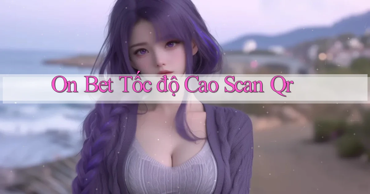 on bet tốc độ cao scan qr