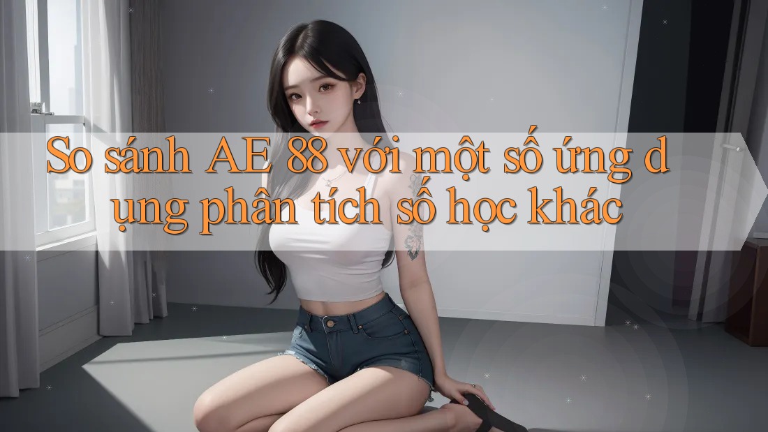 So sánh AE 88 với một số ứng dụng phân tích số học khác