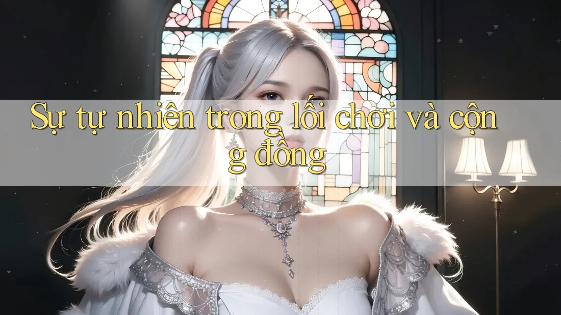 Sự tự nhiên trong lối chơi và cộng đồng Sự tự nhiên trong lối chơi và cộng đồng