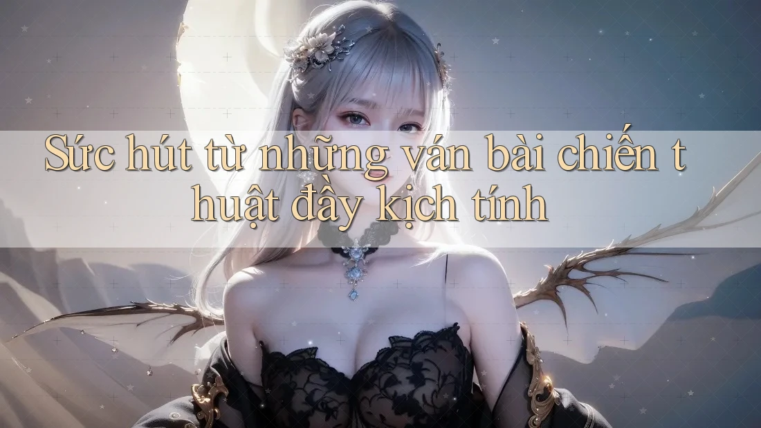 Sức hút từ những ván bài chiến thuật đầy kịch tính