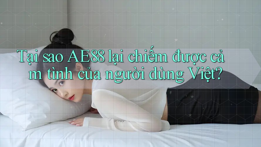 Tại sao AE88 lại chiếm được cảm tình của người dùng Việt?