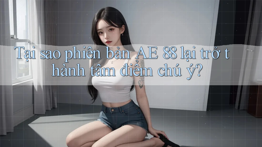 Tại sao phiên bản AE 88 lại trở thành tâm điểm chú ý?