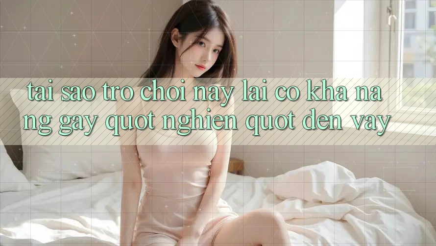 Tại sao trò chơi này lại có khả năng gây " nghiện" đến vậy?