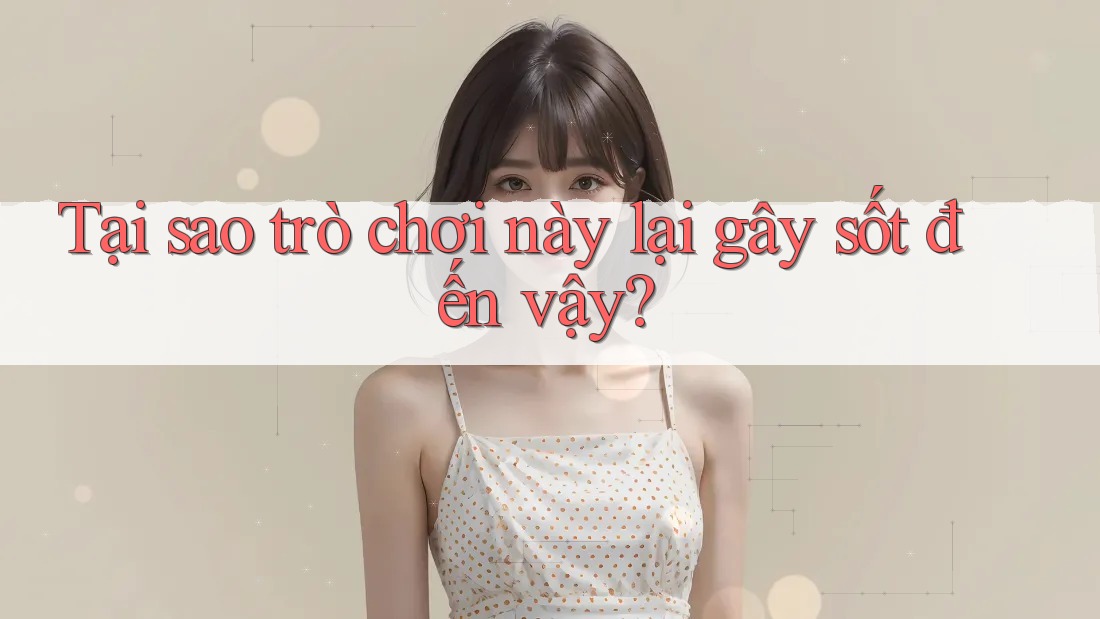 Tại sao trò chơi này lại gây sốt đến vậy?