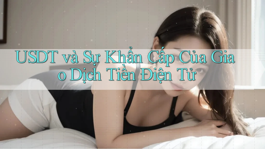USDT và Sự Khẩn Cấp Của Giao Dịch Tiền Điện Tử